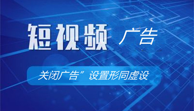 短视频广告屏蔽难，&ldquo;关闭广告&rdquo;设置形同虚设