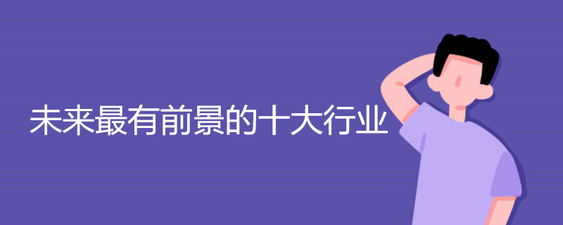 未来十年，最有前景的行业，有你的工作嘛？